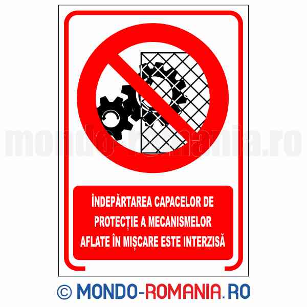 INDEPARTAREA CAPACELOR DE PROTECTIE A MECANISMELOR AFLATE IN MISCARE ESTE INTERZISA - indicator de securitate de interzicere pentru protectia muncii